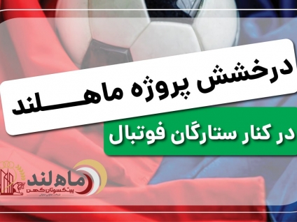 ستاره‌های فوتبال ایران وارد میدان ساخت‌وساز شدند؛ «ماهلند» پروژه‌ای چندمنظوره در قلب توسعه شهری